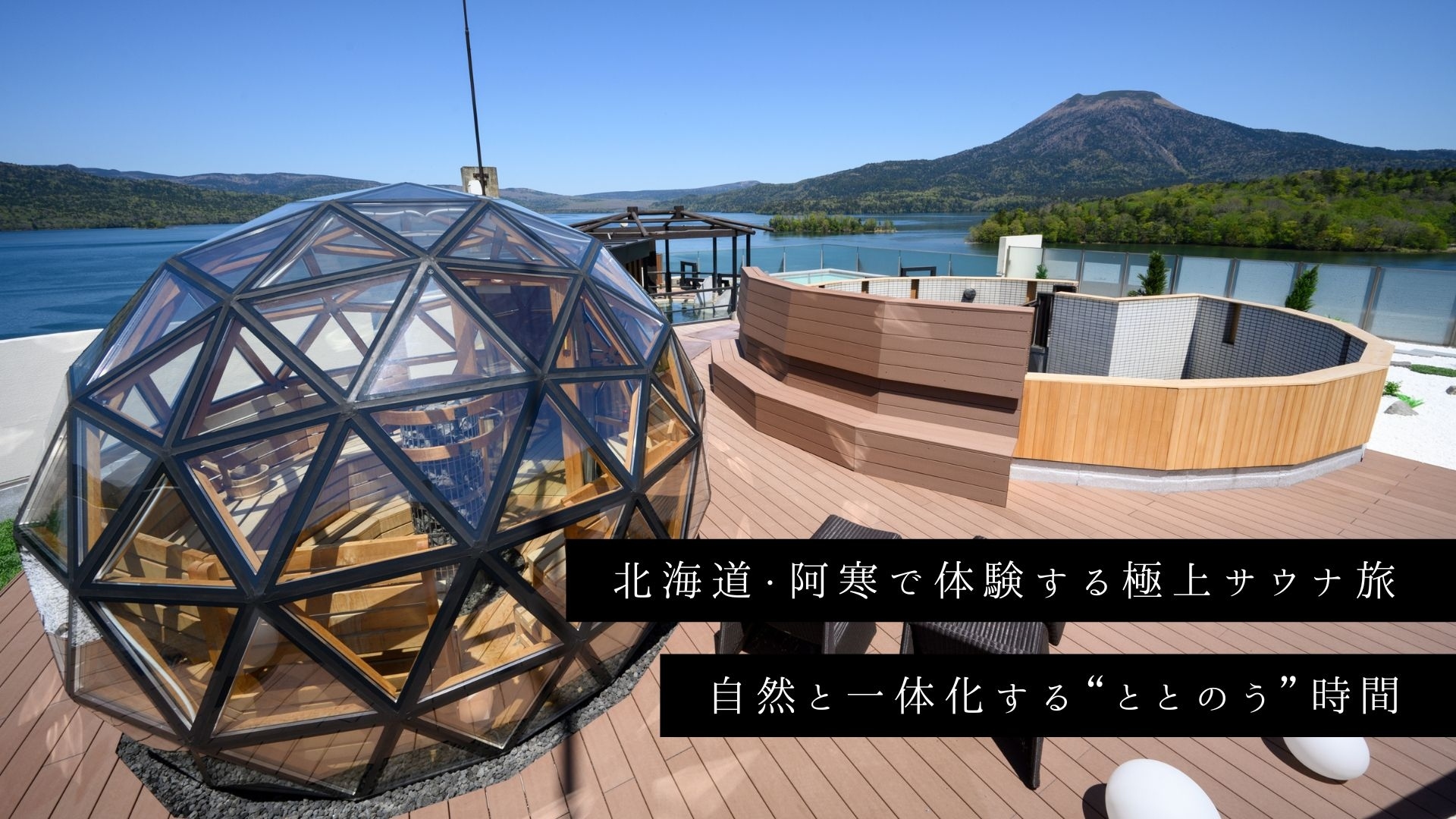 阿寒湖を望むドーム型サウナと外気浴スペース（あかん遊久の里 鶴雅）