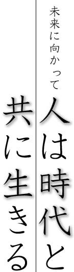 未来に向かって人は時代と共に生きる