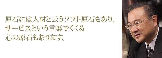 原石には人材と云うソフト原石もあり、サービスという言葉でくくる心の原石もあります。