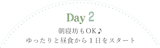 Day2 朝寝坊もOK♪ゆったりと昼食から１日をスタート