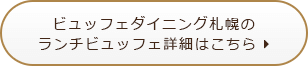 ビュッフェダイニング札幌のランチビュッフェ詳細はこちら