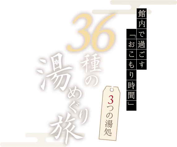 館内で過ごす「おこもり時間」 3つの湯処 36種の湯めぐり旅