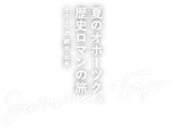 夏のオホーツク、歴史ロマンの旅